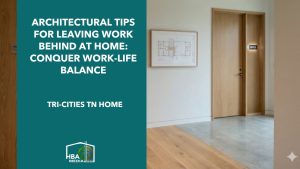 Architectural Tips for Leaving Work Behind at Home: Conquer Work-Life Balance