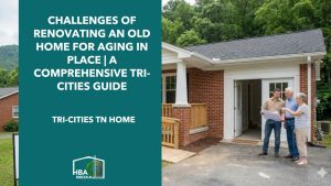 Challenges of Renovating an Old Home for Aging in Place | A Comprehensive Tri-Cities Guide